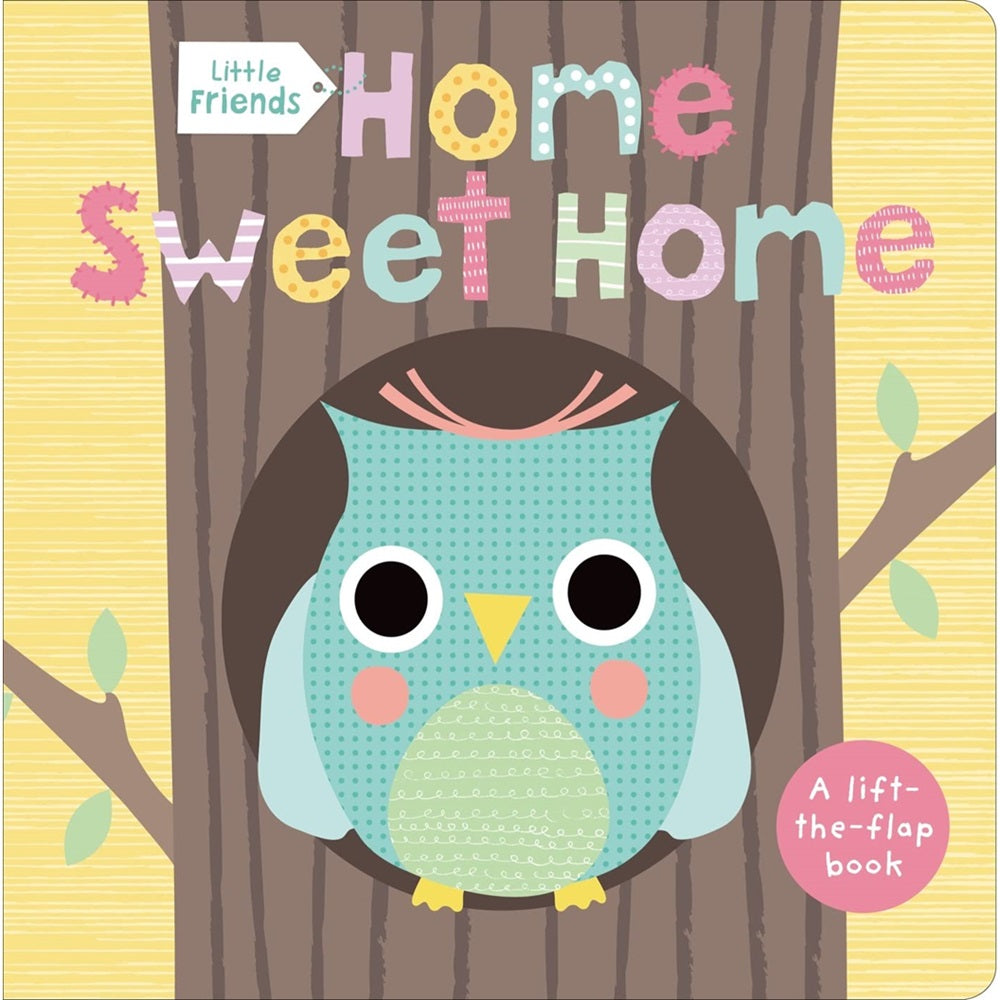 Little Friends: Home Sweet Home A Lift-the-Flap Book