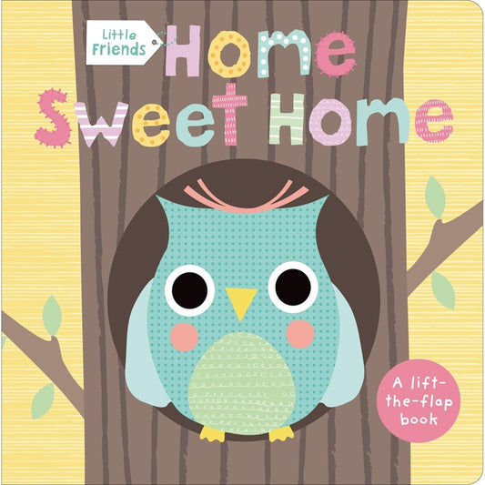 Little Friends: Home Sweet Home A Lift-the-Flap Book